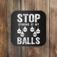 Stop Staring At My Balls Funny Xmas Christmas Ornaments Coaster thumb 0