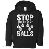 Stop Staring At My Balls Funny Xmas Christmas Ornaments Toddler Hoodie thumb 0