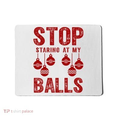 Stop Staring At My Balls Funny Xmas Christmas Ornaments Mousepad