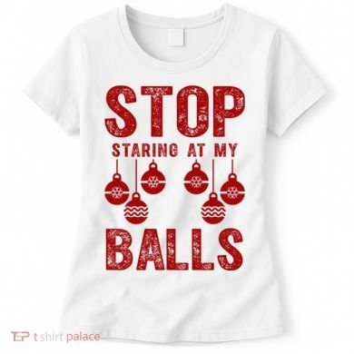 Stop Staring At My Balls Funny Xmas Christmas Ornaments Women's T-Shirt