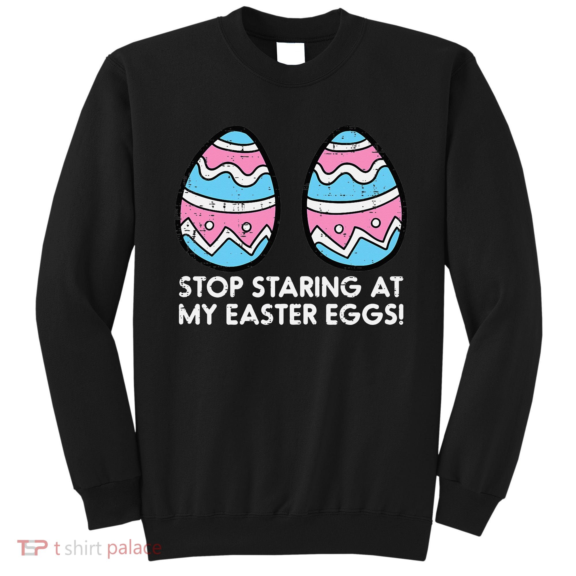 Stop Staring At My Easter Eggs Humor Joke Sweatshirt