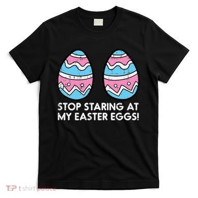 Stop Staring At My Easter Eggs Humor Joke T-Shirt