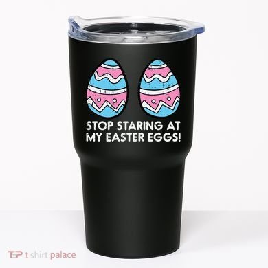 Stop Staring At My Easter Eggs Humor Joke Tumbler