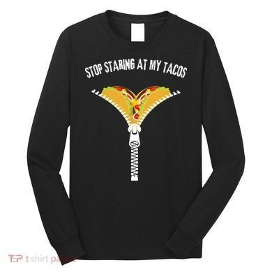 Stop Staring At My Tacos Funny Taco Lover Long Sleeve Shirt