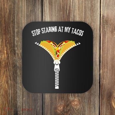Stop Staring At My Tacos Funny Taco Lover Coaster
