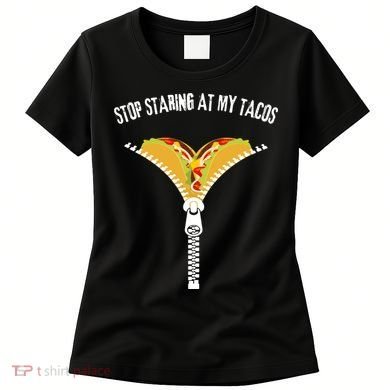 Stop Staring At My Tacos Funny Taco Lover Women's T-Shirt