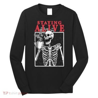 Skeleton Staying Alive Drinking Coffee Funny Skeleton Skull Long Sleeve Shirt