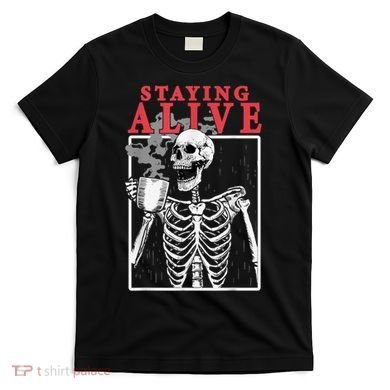 Skeleton Staying Alive Drinking Coffee Funny Skeleton Skull T-Shirt