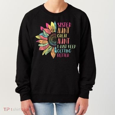 Sunflower Sister Aunt Great Aunt I Just Keep Getting Better Women's Sweatshirt
