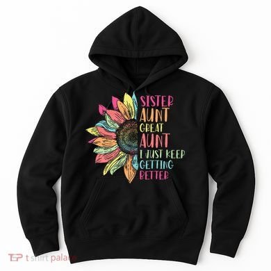 Sunflower Sister Aunt Great Aunt I Just Keep Getting Better Hoodie