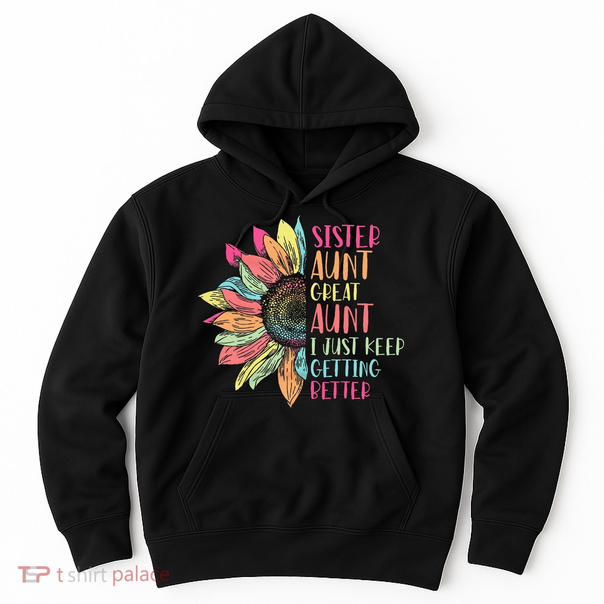 Sunflower Sister Aunt Great Aunt I Just Keep Getting Better Hoodie