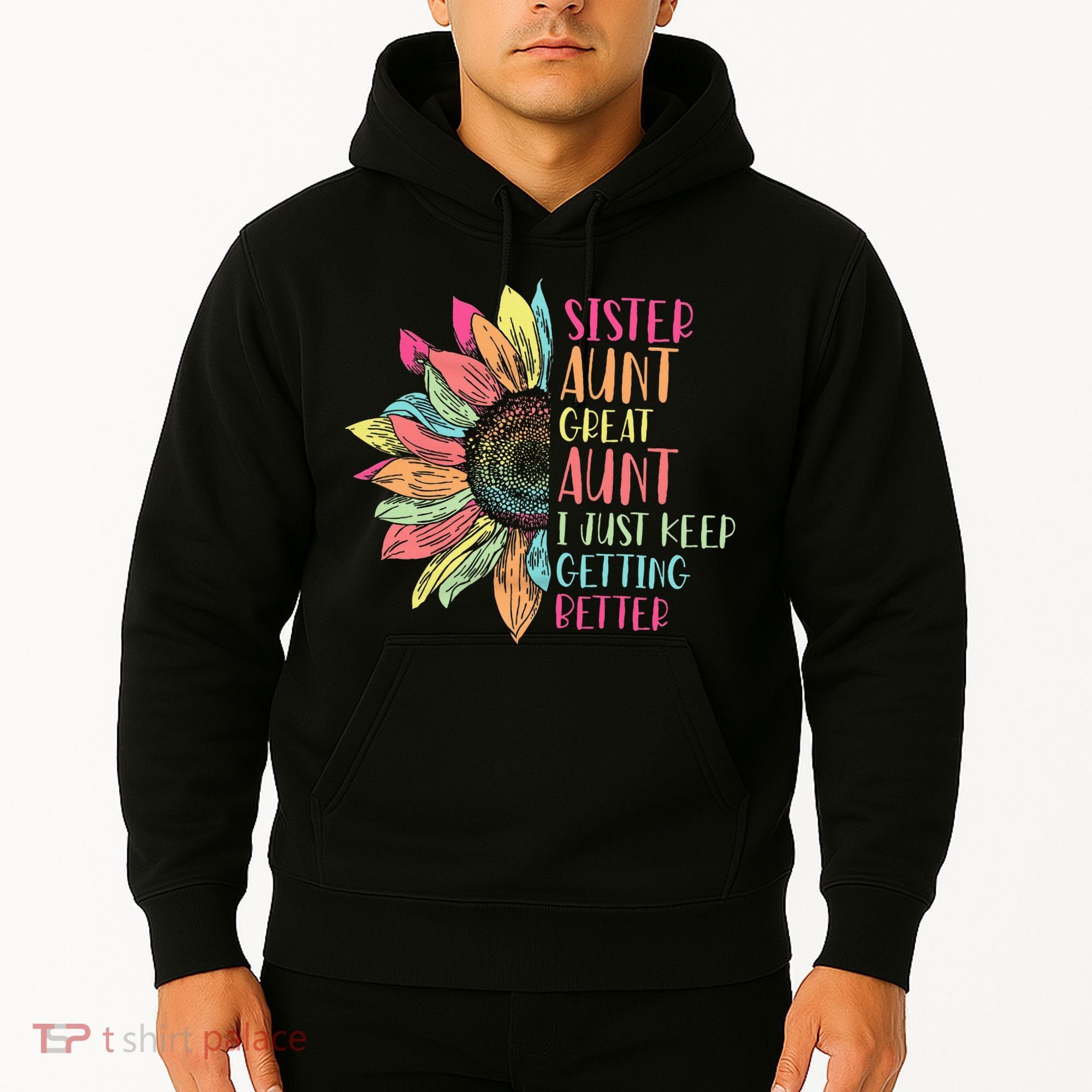 Sunflower Sister Aunt Great Aunt I Just Keep Getting Better Hoodie