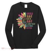 Sunflower Sister Aunt Great Aunt I Just Keep Getting Better Long Sleeve Shirt thumb 0