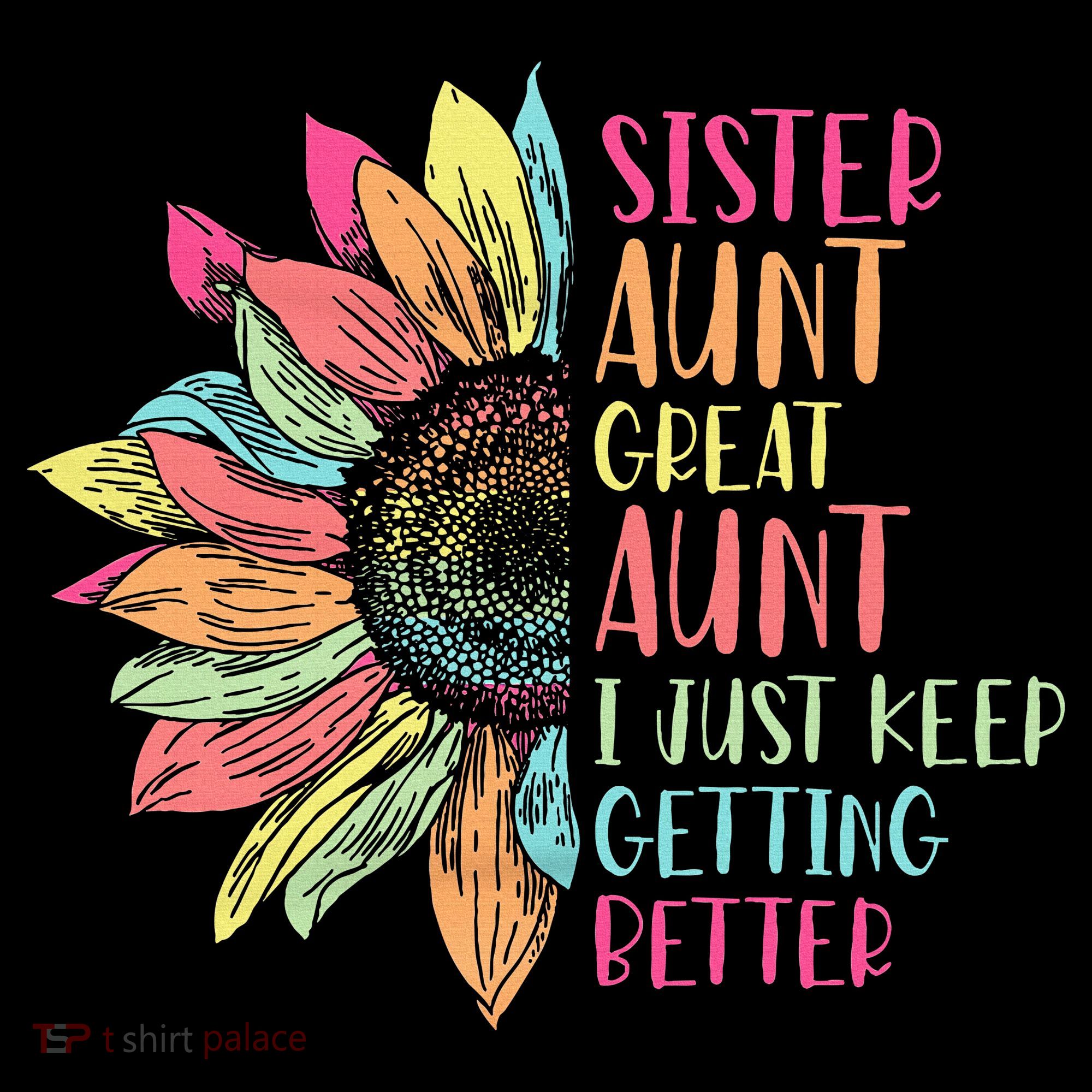 Sunflower Sister Aunt Great Aunt I Just Keep Getting Better Long Sleeve Shirt