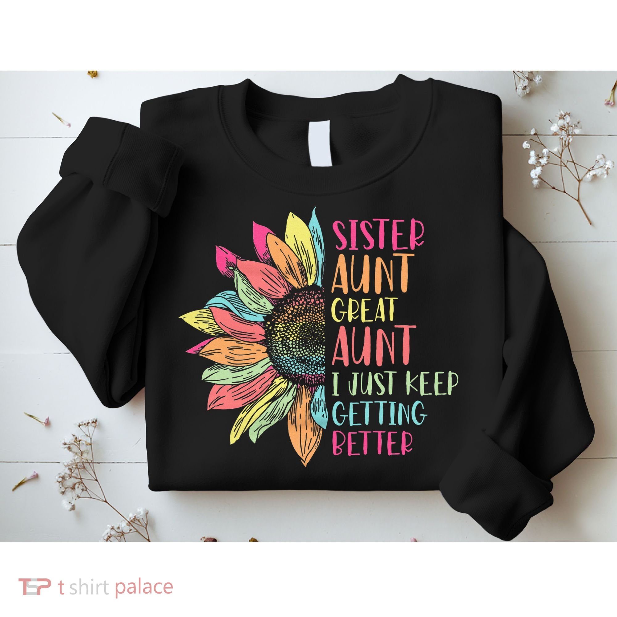 Sunflower Sister Aunt Great Aunt I Just Keep Getting Better Sweatshirt