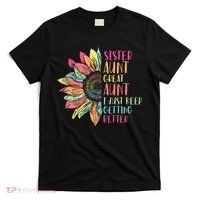 Sunflower Sister Aunt Great Aunt I Just Keep Getting Better T-Shirt thumb 0