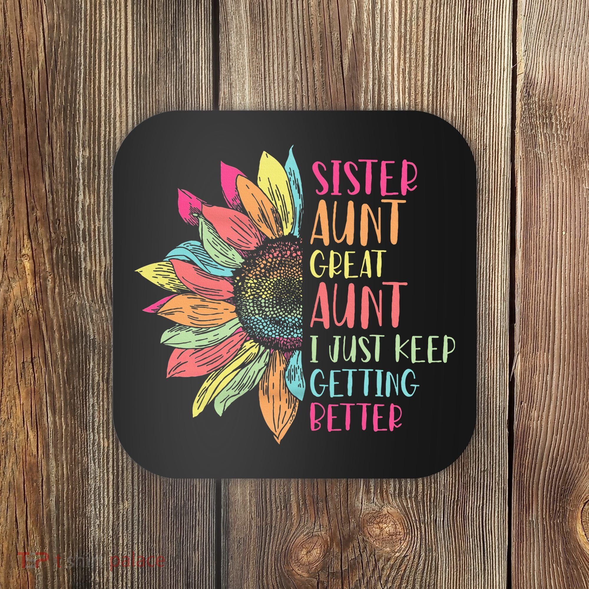 Sunflower Sister Aunt Great Aunt I Just Keep Getting Better Coaster