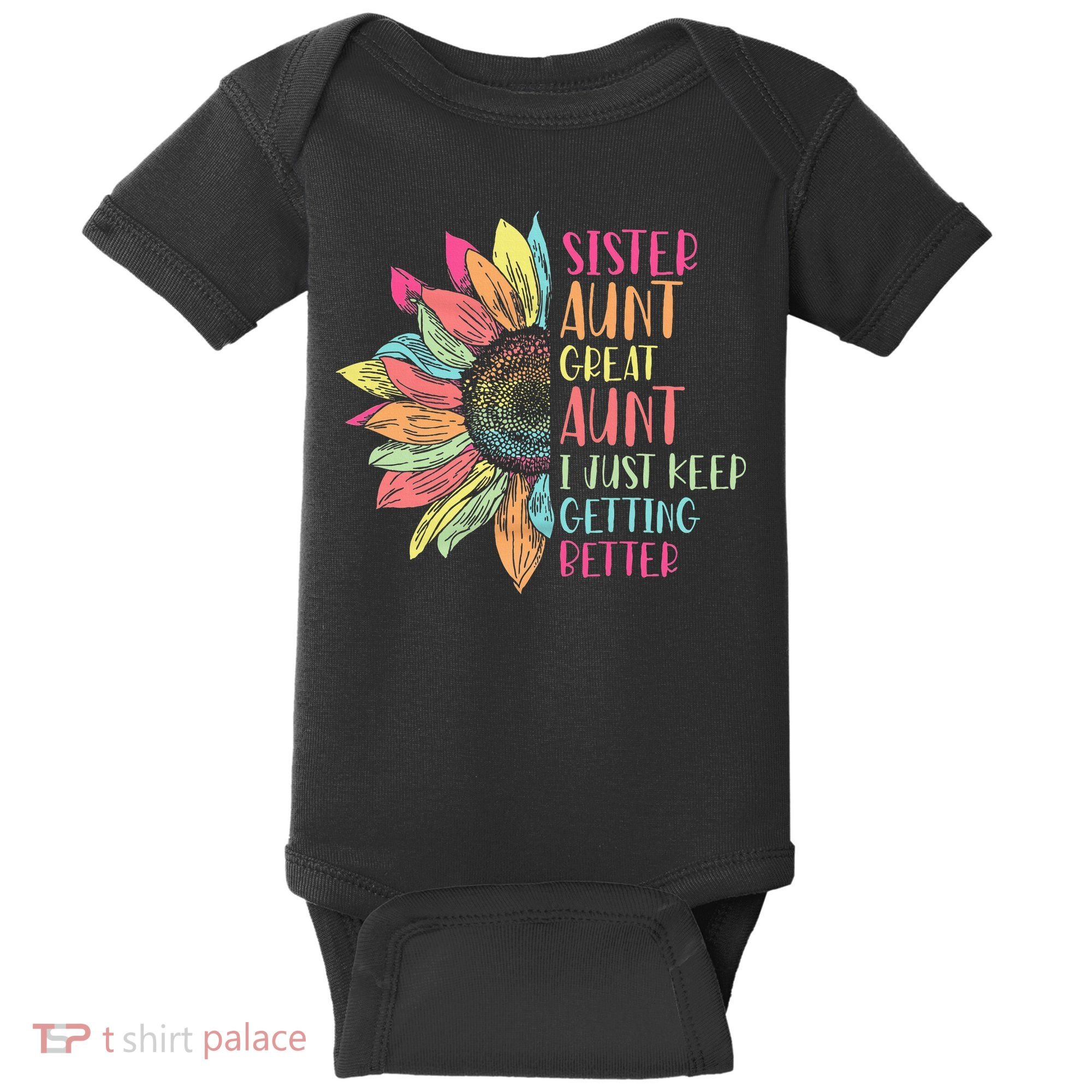 Sunflower Sister Aunt Great Aunt I Just Keep Getting Better Baby Bodysuit