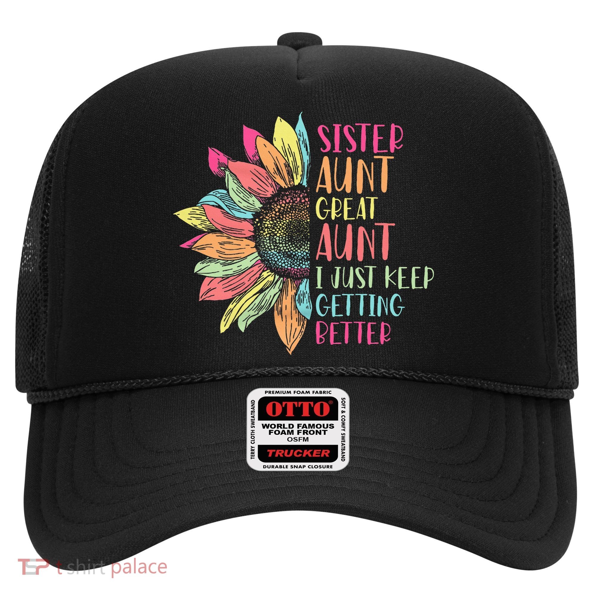 Sunflower Sister Aunt Great Aunt I Just Keep Getting Better Hat