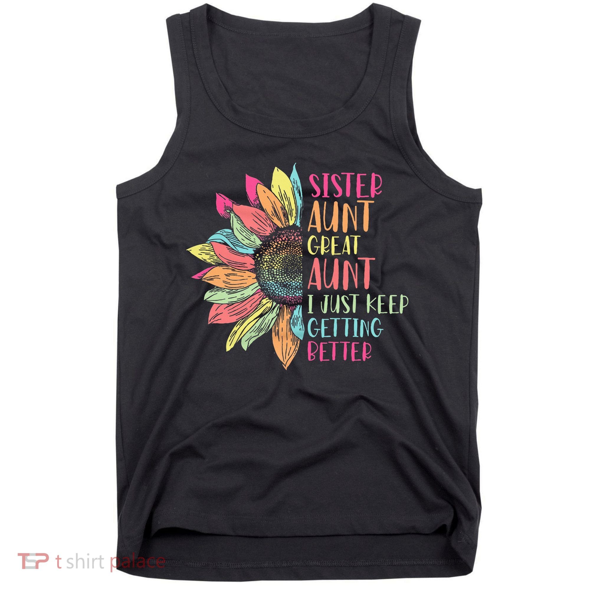 Sunflower Sister Aunt Great Aunt I Just Keep Getting Better Tank Top
