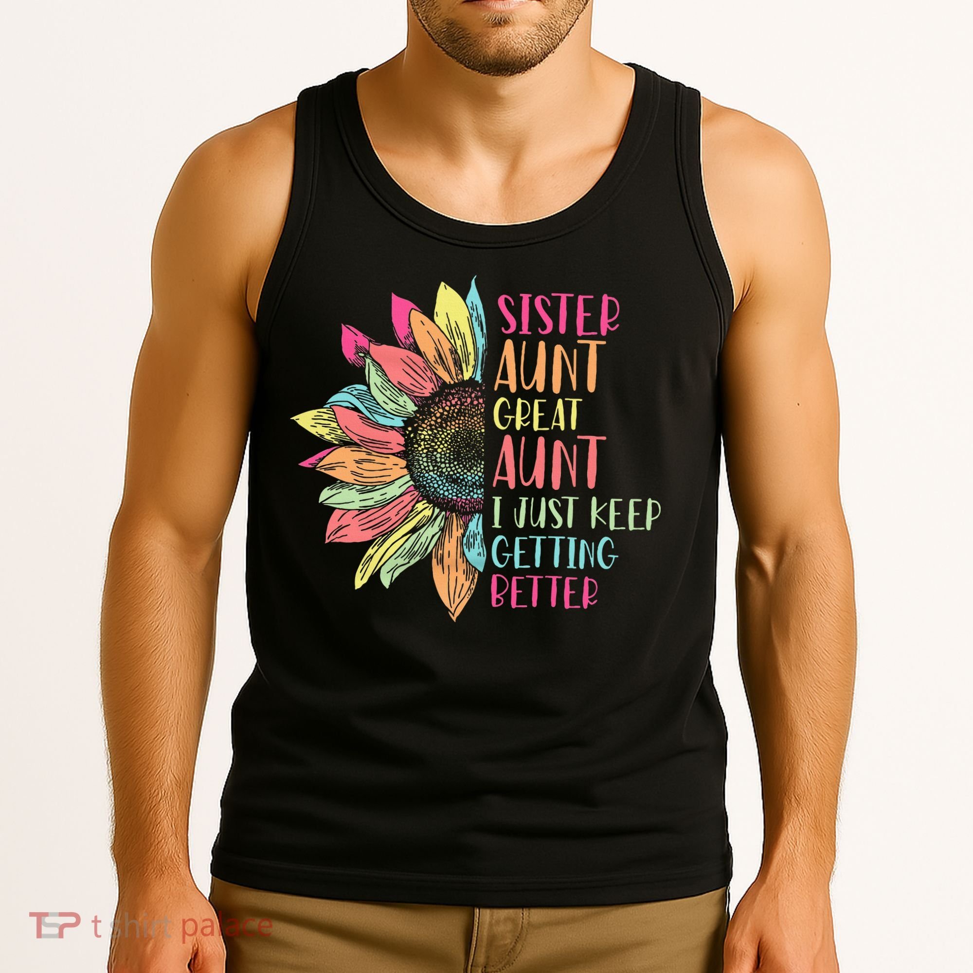 Sunflower Sister Aunt Great Aunt I Just Keep Getting Better Tank Top