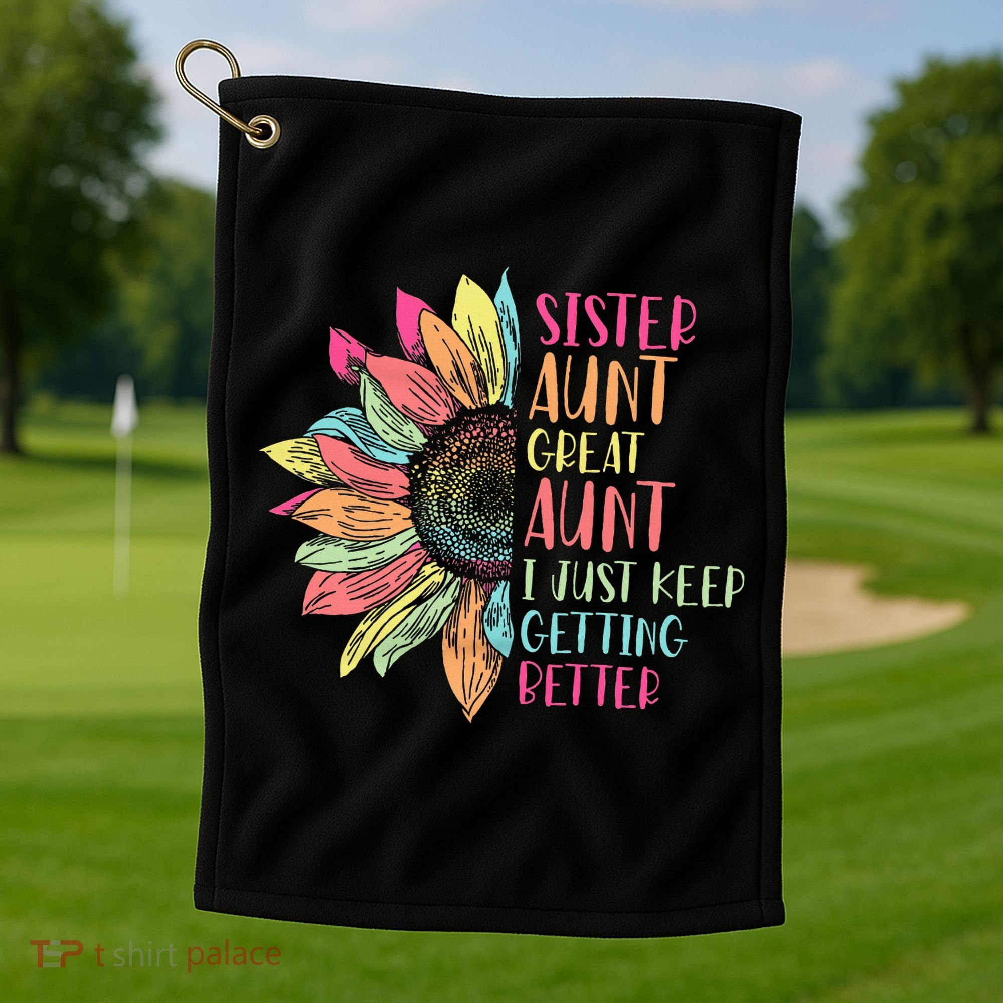 Sunflower Sister Aunt Great Aunt I Just Keep Getting Better Golf Towel