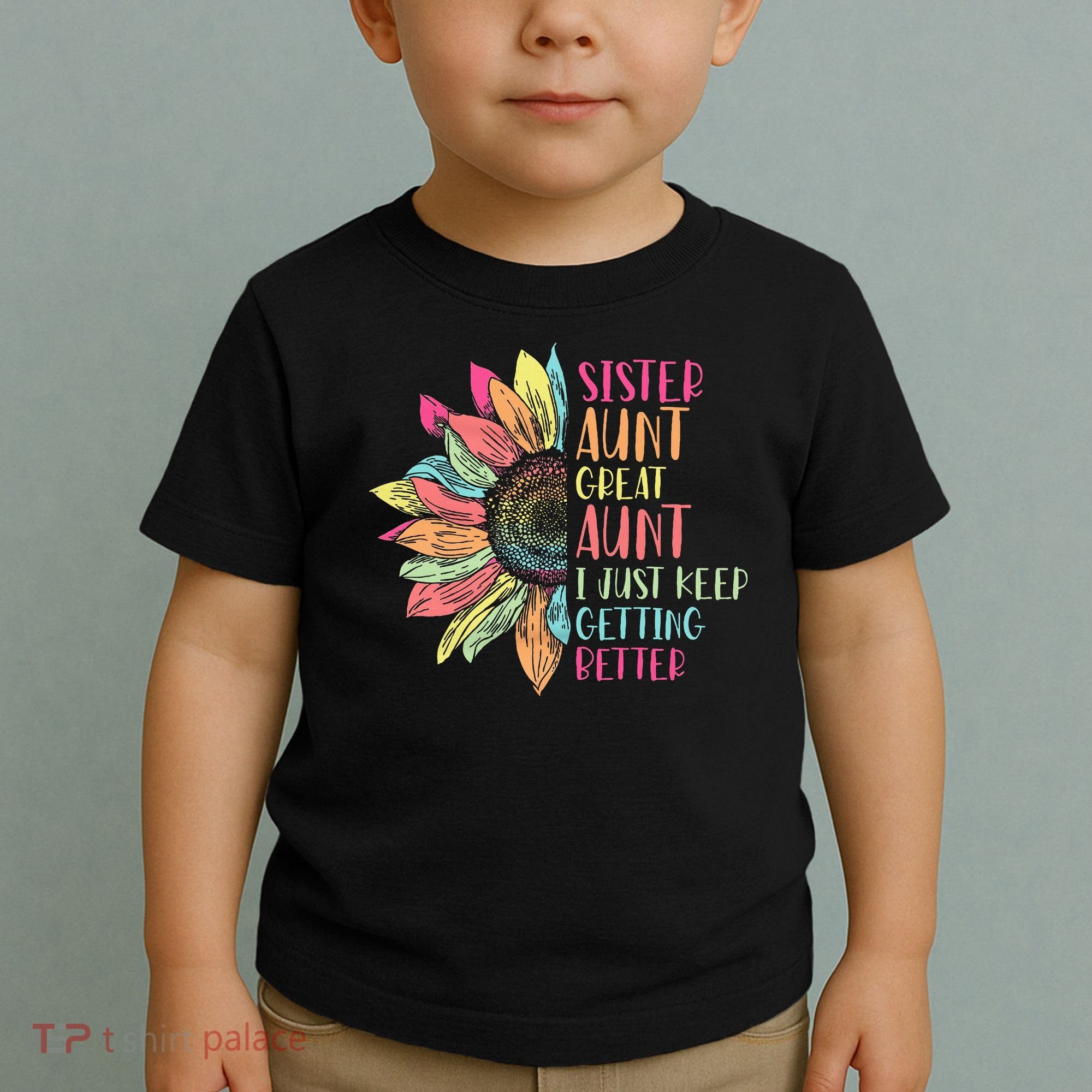 Sunflower Sister Aunt Great Aunt I Just Keep Getting Better Toddler T-Shirt