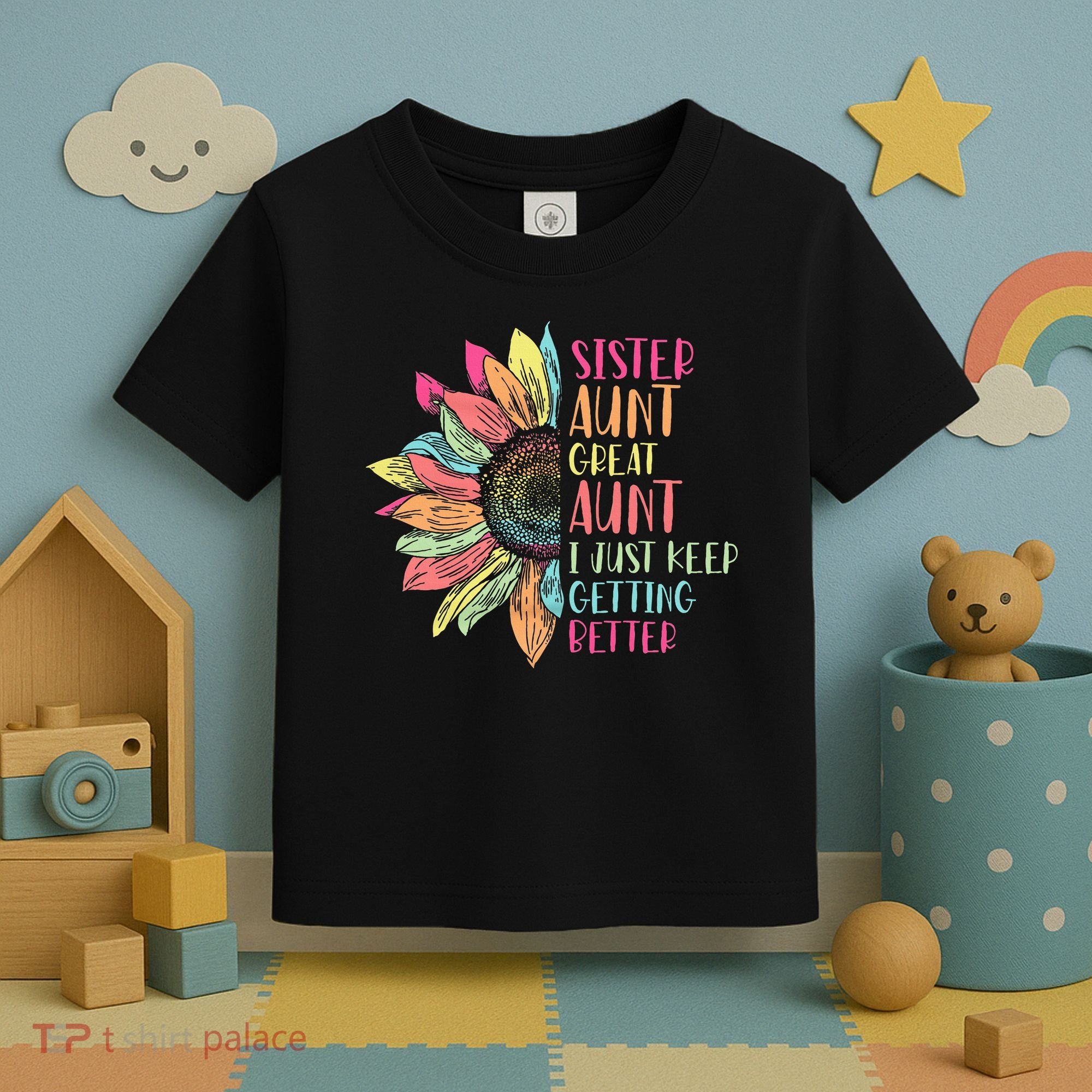 Sunflower Sister Aunt Great Aunt I Just Keep Getting Better Toddler T-Shirt