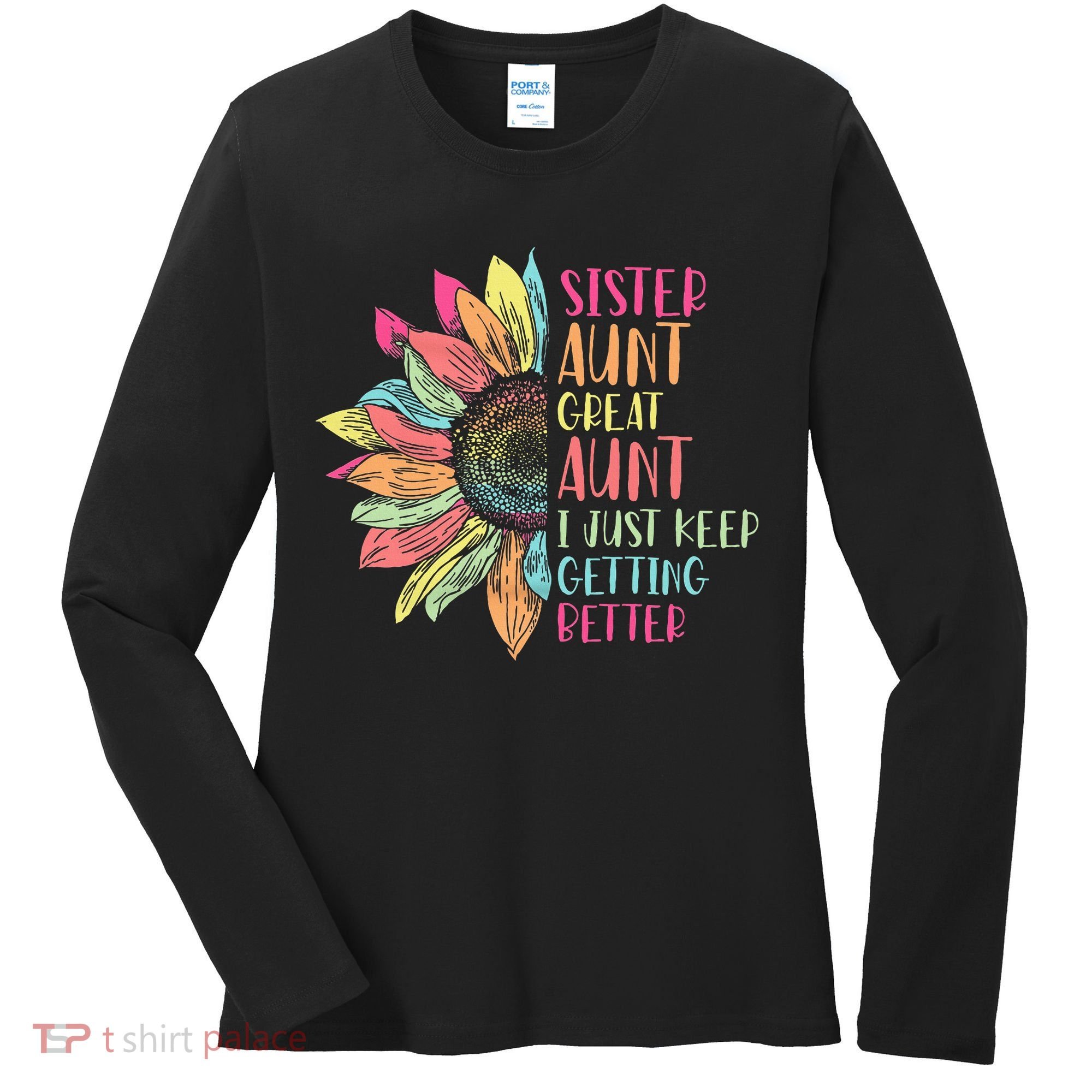 Sunflower Sister Aunt Great Aunt I Just Keep Getting Better Women's Long Sleeve Shirt