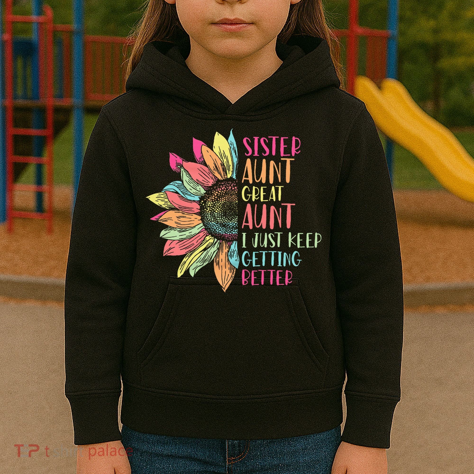 Sunflower Sister Aunt Great Aunt I Just Keep Getting Better Kids Hoodie