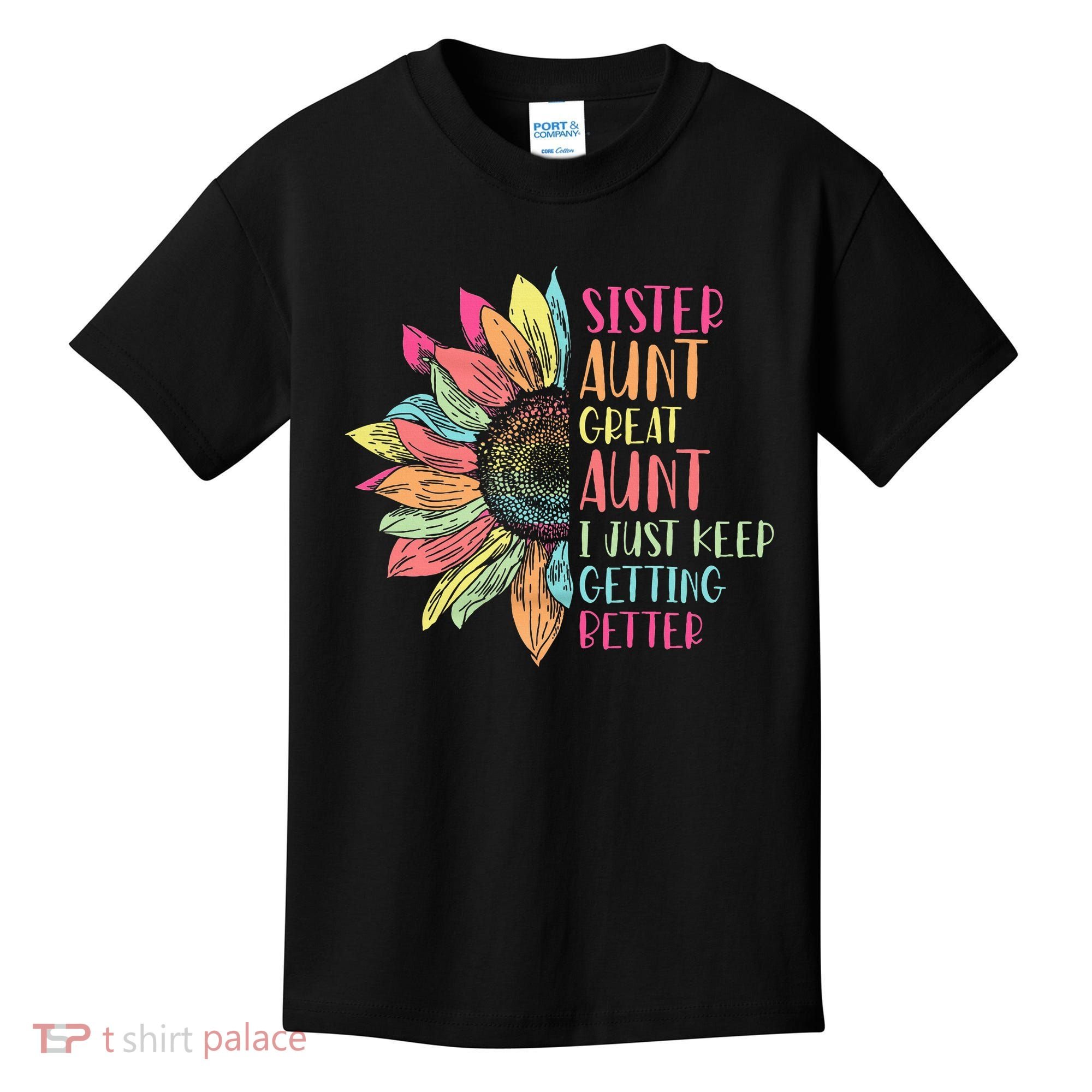 Sunflower Sister Aunt Great Aunt I Just Keep Getting Better Kids T-Shirt