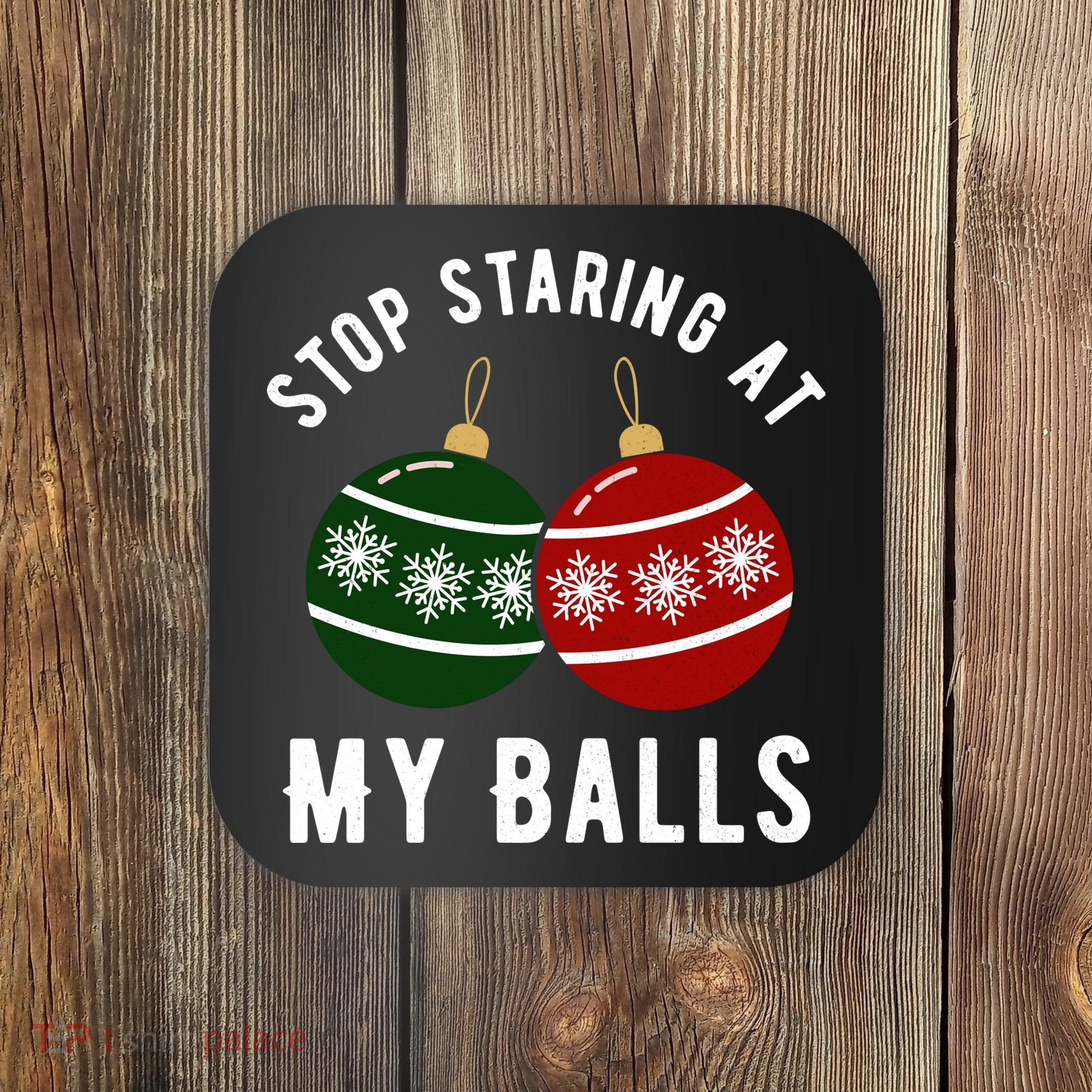 Stop Staring At My Balls Funny Christmas Coaster
