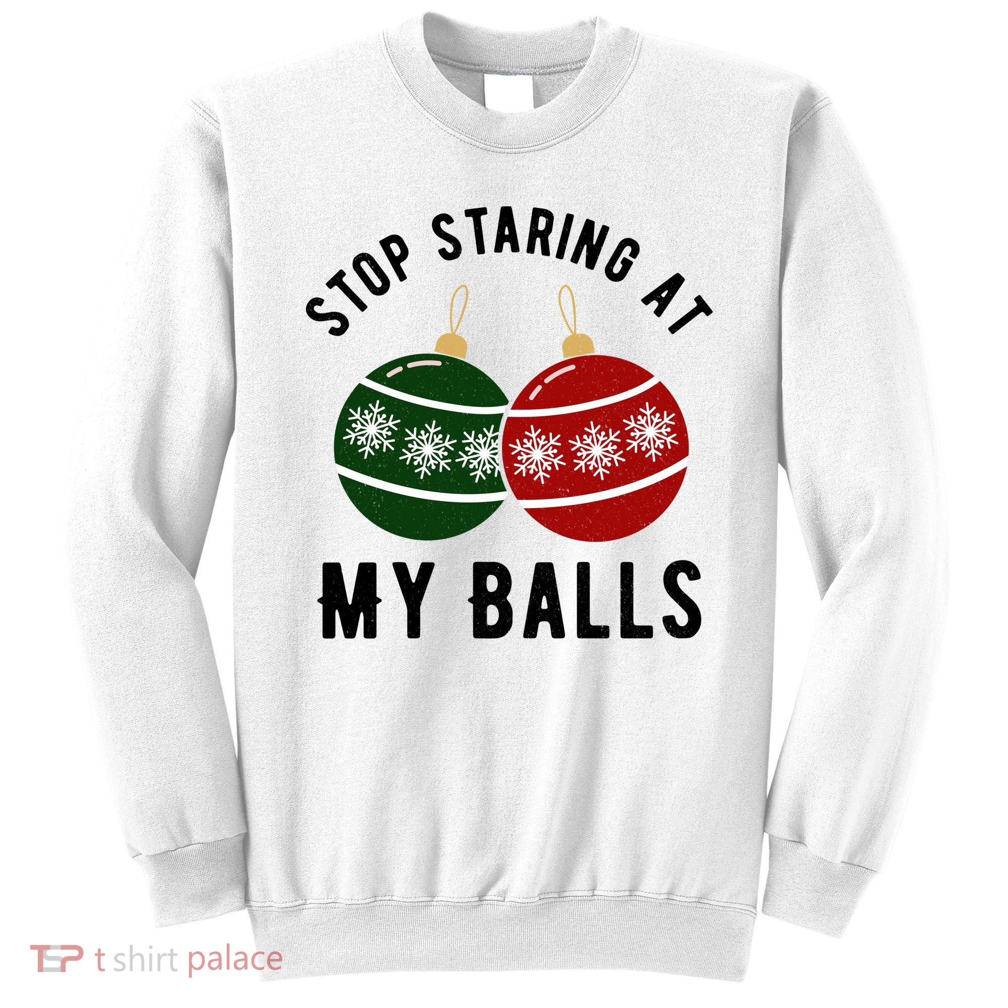Stop Staring At My Balls Funny Christmas Sweatshirt
