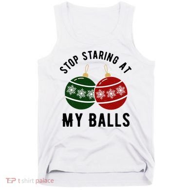 Stop Staring At My Balls Funny Christmas Tank Top