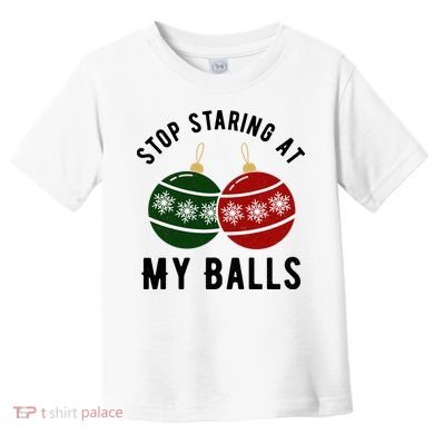 Stop Staring At My Balls Funny Christmas Toddler T-Shirt
