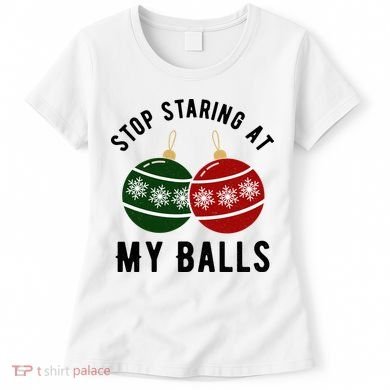 Stop Staring At My Balls Funny Christmas Women's T-Shirt