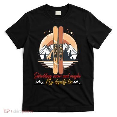 Shredding Snow And Dignity Funny Skiing Adventure T-Shirt