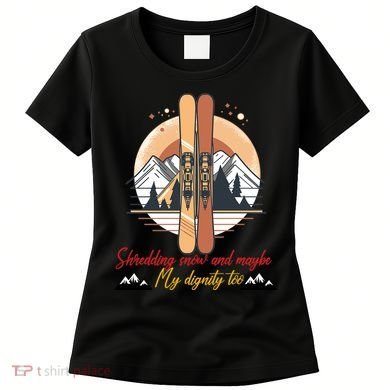 Shredding Snow And Dignity Funny Skiing Adventure Women's T-Shirt