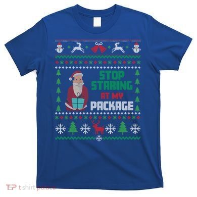 Stop Staring At My Package Ugly Christmas Cool Gift T-Shirt