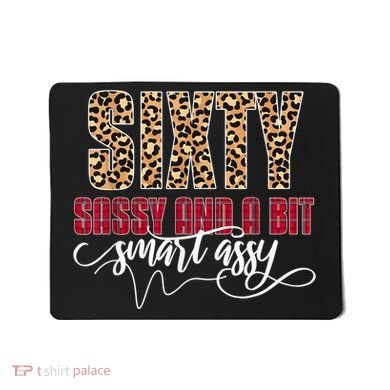 Sixty Sassy And A Bit Smart Assy - Wo 60th Birthday Mousepad
