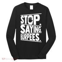 Stop Saying Burpees Funny Fitness Exercise Gym Workout Long Sleeve Shirt thumb 0