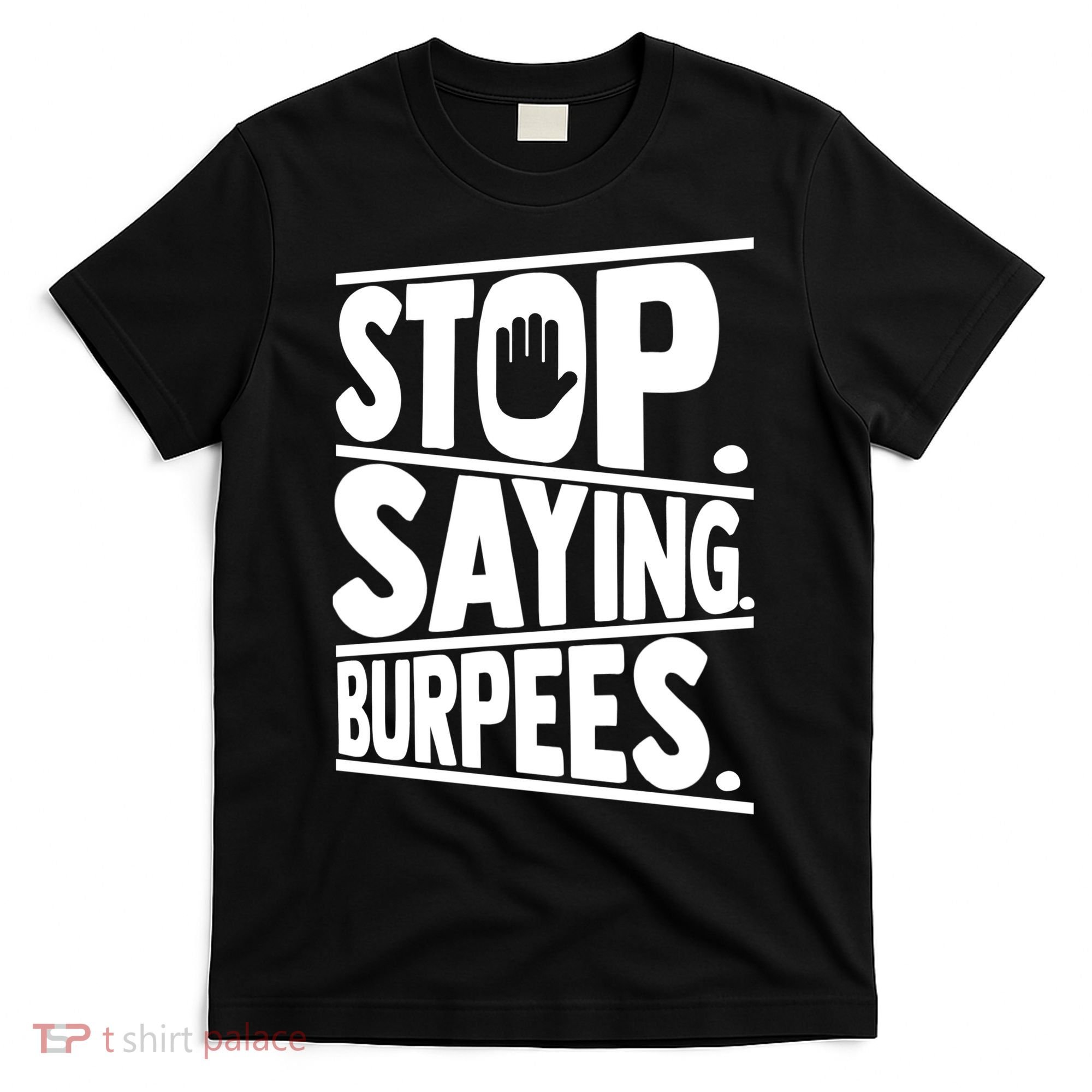 Stop Saying Burpees Funny Fitness Exercise Gym Workout T-Shirt