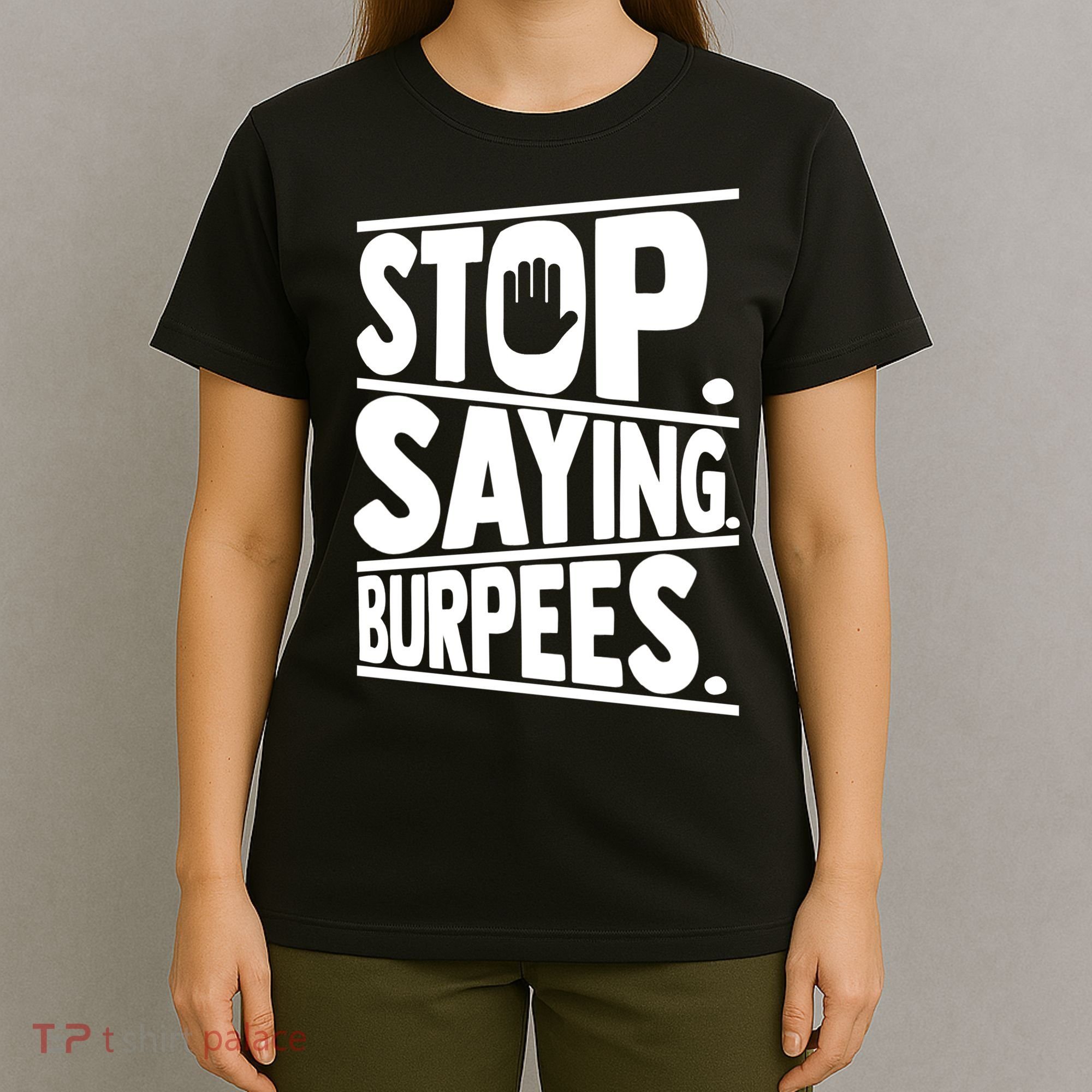 Stop Saying Burpees Funny Fitness Exercise Gym Workout T-Shirt