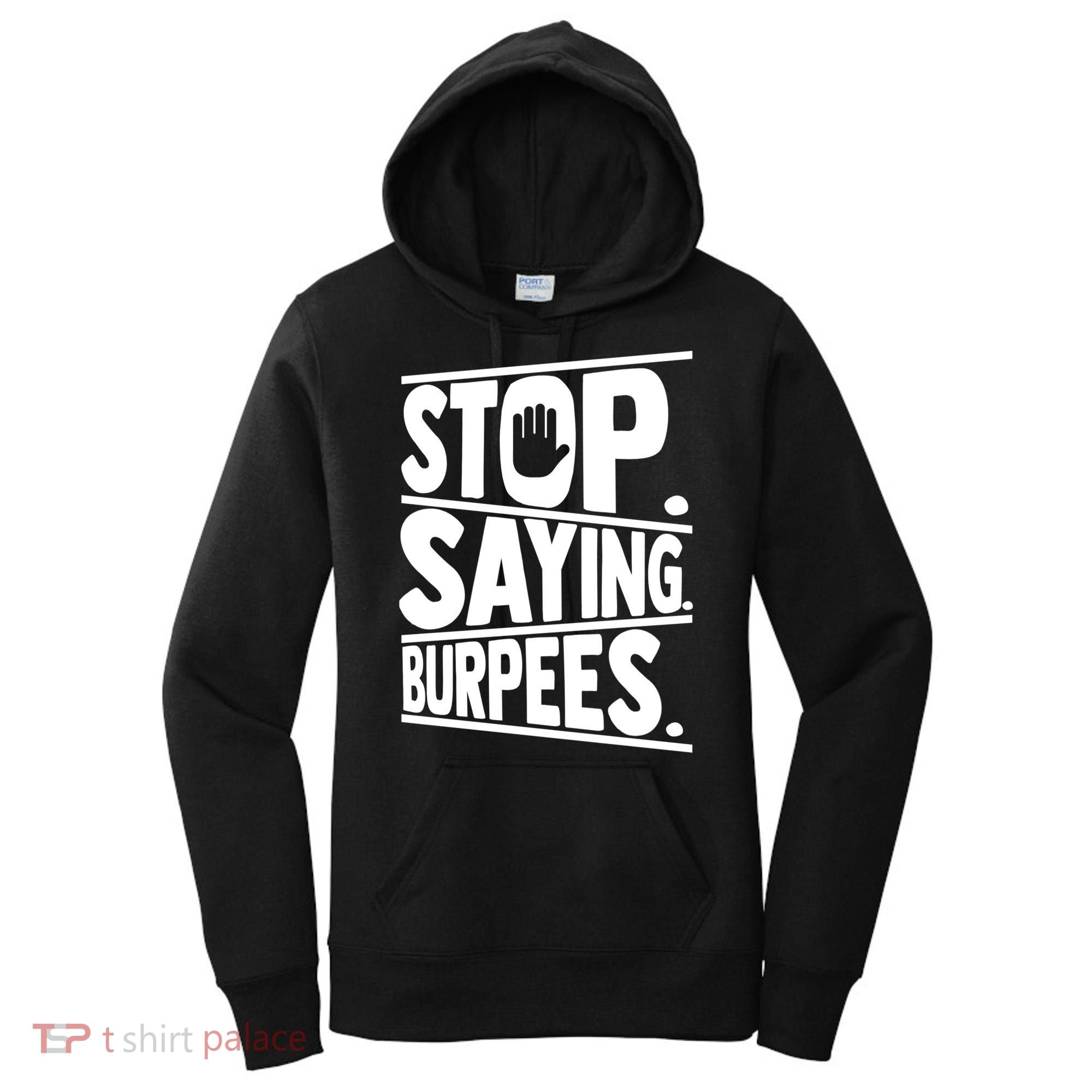 Stop Saying Burpees Funny Fitness Exercise Gym Workout Women's Hoodie