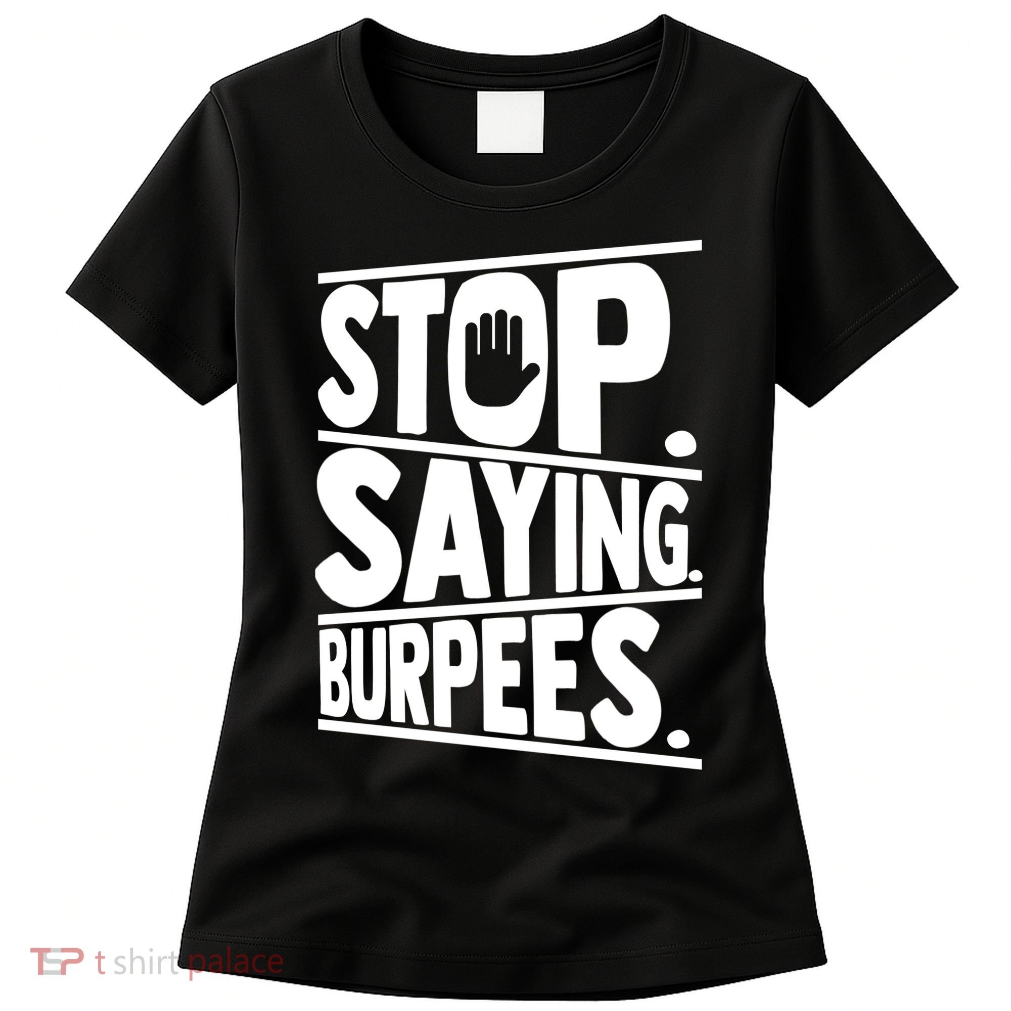 Stop Saying Burpees Funny Fitness Exercise Gym Workout Women's T-Shirt