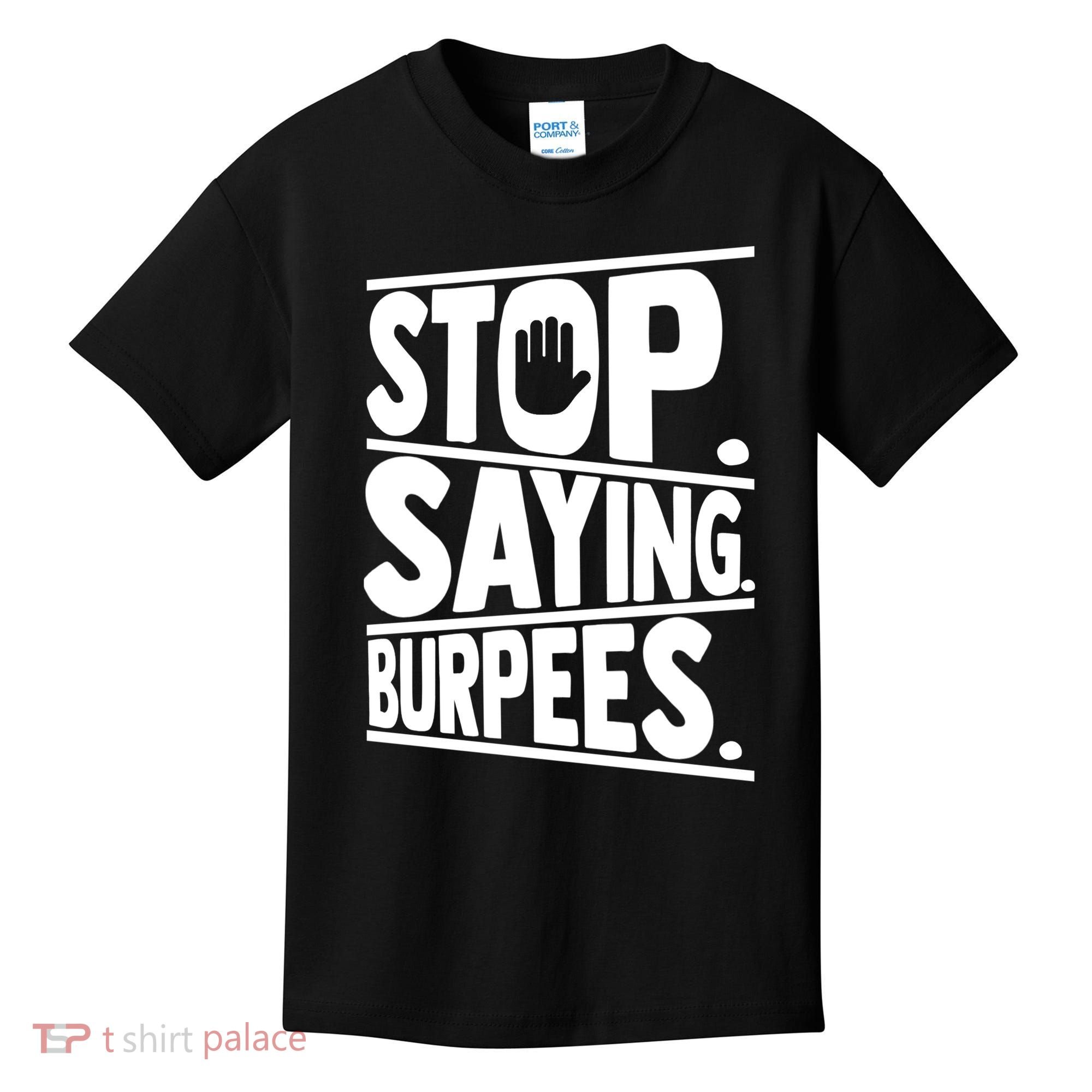 Stop Saying Burpees Funny Fitness Exercise Gym Workout Kids T-Shirt
