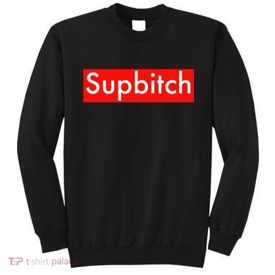 Supbitch Sup Bitch Sweatshirt