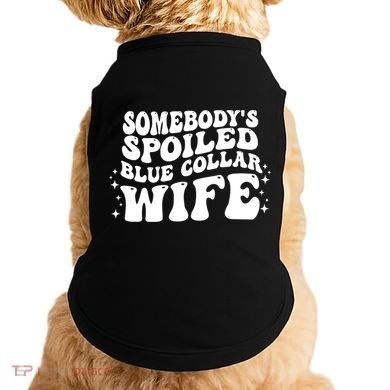 Somebodys Spoiled Blue Collar Wife Groovy Sarcasm Quotes Doggie Tank