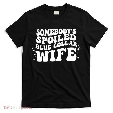 Somebodys Spoiled Blue Collar Wife Groovy Sarcasm Quotes T-Shirt