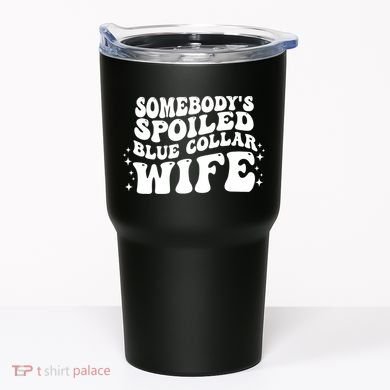 Somebodys Spoiled Blue Collar Wife Groovy Sarcasm Quotes Tumbler